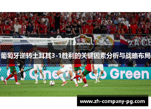 葡萄牙逆转土耳其3-1胜利的关键因素分析与战略布局