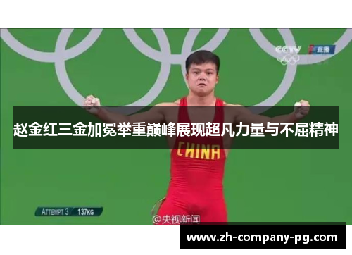 赵金红三金加冕举重巅峰展现超凡力量与不屈精神