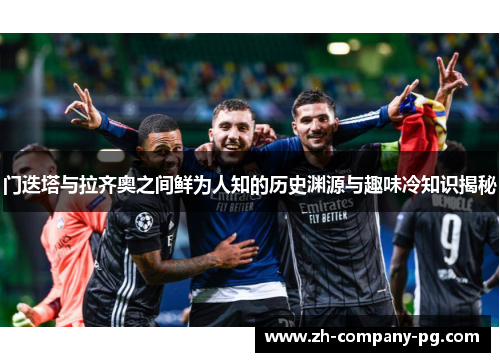 门迭塔与拉齐奥之间鲜为人知的历史渊源与趣味冷知识揭秘