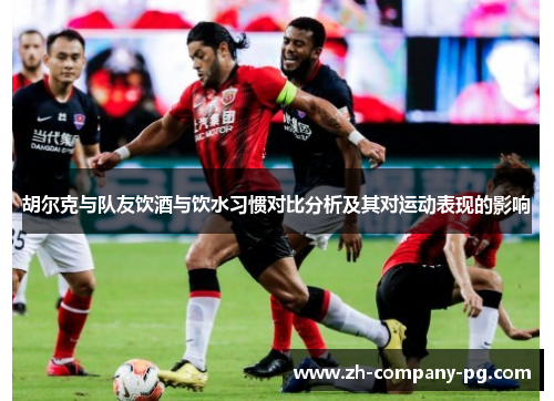 胡尔克与队友饮酒与饮水习惯对比分析及其对运动表现的影响