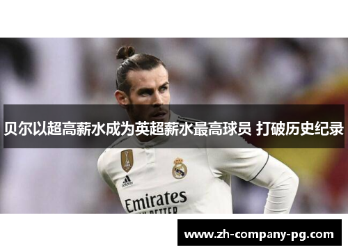 贝尔以超高薪水成为英超薪水最高球员 打破历史纪录