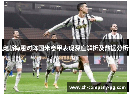 奥斯梅恩对阵国米意甲表现深度解析及数据分析