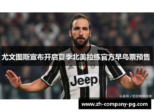 尤文图斯宣布开启夏季北美拉练官方早鸟票预售 